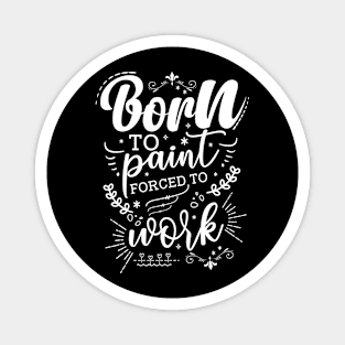 Born To Paint, Forced To Work Magnet